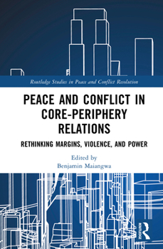 Hardcover Peace and Conflict in Core-Periphery Relations: Rethinking Margins, Violence, and Power Book