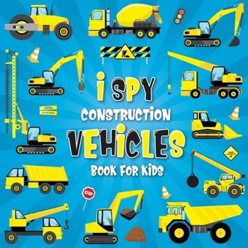 Paperback I Spy Construction Vehicles: Let's play I Spy Game with Excavators, Trucks And Other Things That Go, A Fun Picture Puzzle Book For Kids Ages 2-5, T Book