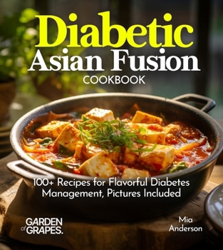 Diabetic Asian Fusion Cookbook: 100+ Recipes for Flavorful Diabetes Management, Pictures Included (Diabetes Kitchen)