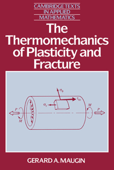Hardcover The Thermomechanics of Plasticity and Fracture the Thermomechanics of Plasticity and Fracture Book