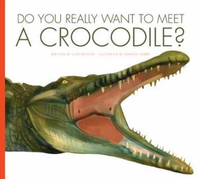 Do You Really Want to Meet a Crocodile? - Book  of the Do You Really Want to Meet Wild Animals?