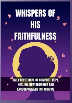 Whispers of His Faithfulness: Daily Devotional of Comfort, Hope, Healing, New Beginning and Encouragement for Widows (Anchored in Christ Devotionals)