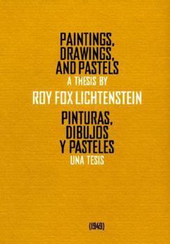 Paintings, Drawings And Pastels/Pinturas, Dibujos Y Pasteles: A Thesis By/Una Tesis Roy Fox Lichtenstein