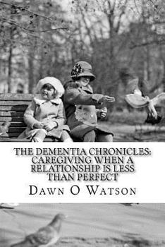 Paperback The Dementia Chronicles: Caregiving When a Relationship is Less Than Perfect Book