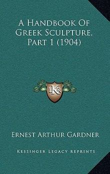 Paperback A Handbook Of Greek Sculpture, Part 1 (1904) Book