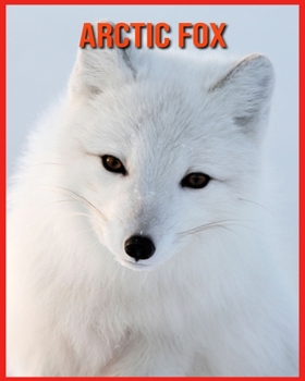 Arctic Fox: Fascinating Arctic Fox Facts for Kids with Stunning Pictures!