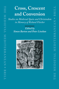 Cross, Crescent and Conversion: Studies on Medieval Spain and Christendom in Memory of Richard Fletcher - Book  of the Medieval Mediterranean