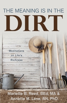 Paperback The Meaning Is in the Dirt: Meditations on Life's Richness Book