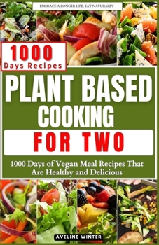 Paperback Plant Based Cooking for Two: 1000 Days of Vegan Meal Recipes That Are Healthy and Delicious Book