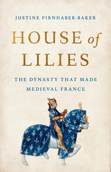 Hardcover House of Lilies: The Dynasty That Made Medieval France Book