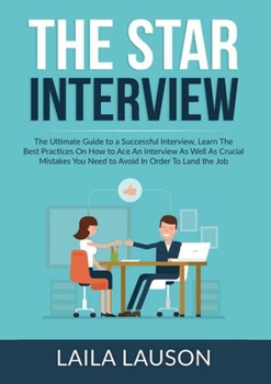 Paperback The STAR Interview: The Ultimate Guide to a Successful Interview, Learn The Best Practices On How to Ace An Interview As Well As Crucial M Book