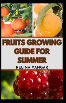 Paperback Fruits Growing Guide for Summer: The Comprehensive Gardening Manual on How to Grow 5-Fruits Book