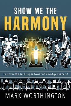 Paperback Show Me The Harmony: Discover the True Super Power of New-Age Leaders! Book