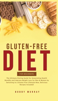 Hardcover Gluten-Free Diet for Beginners: The Ultimate Dieting Guide for Astonishing Health Benefits and Improving Weight Loss for Men & Women by Switching to a Book