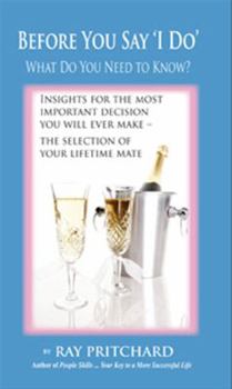 Before You Say 'I Do' What Should You Know: Insights for the Most Important Decision You Will Ever Make - the Selection of Your Lifetime Mate