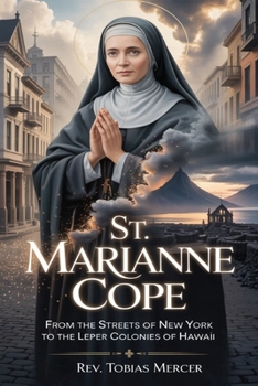 ST. MARIANNE COPE: From the Streets of New York to the Leper Colonies of Hawaii.