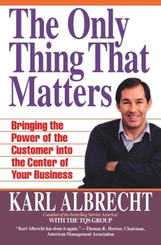 Paperback The Only Thing That Matters: Bringing the Power of the Customer Into the Center of Your Business Book
