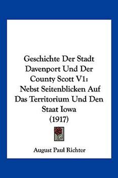 Geschichte Der Stadt Davenport Und Der County Scott V1: Nebst Seitenblicken Auf Das Territorium Und Den Staat Iowa (1917)