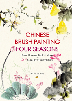 Paperback Chinese Brush Painting Four Seasons: Paint Flowers, Birds, Fruits & More with 24 Step-By-Step Projects Book
