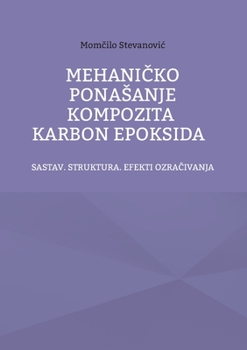 Paperback Mehanicko Ponasanje Kompozita Karbon Epoksida: Sastav. Struktura. Efekti Ozracivanja [Serbian] Book