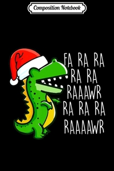 Composition Notebook: Funny Dinosaur Fa Ra Ra Rawr Rawr Christmas T-Rex Xmas   Journal/Notebook Blank Lined Ruled 6x9 100 Pages