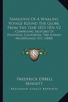 Narrative Of A Whaling Voyage Round The Globe, From The Year 1833-1836 V2: Comprising Sketches Of Polynesia, California, The Indian Archipelago, Etc.