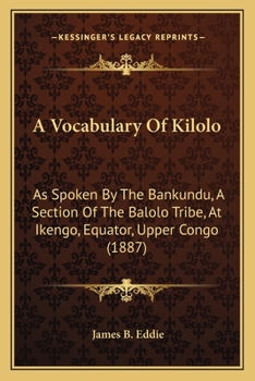 A Vocabulary Of Kilolo: As Spoken By The Bankundu, A Section Of The Balolo Tribe, At Ikengo, Equator, Upper Congo