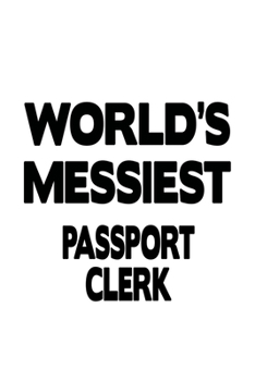 World's Messiest Passport Clerk: Best Passport Clerk Notebook, Passport Assistant Journal Gift, Diary, Doodle Gift or Notebook | 6 x 9 Compact Size, 109 Blank Lined Pages