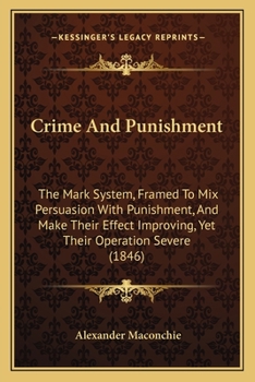 Paperback Crime And Punishment: The Mark System, Framed To Mix Persuasion With Punishment, And Make Their Effect Improving, Yet Their Operation Severe Book