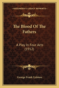 Paperback The Blood Of The Fathers: A Play In Four Acts (1912) Book