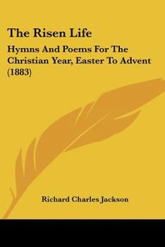 The Risen Life: Hymns And Poems For The Christian Year, Easter To Advent