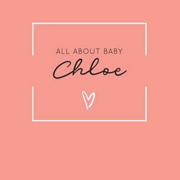 All About Baby Chloe: The Perfect Personalized Keepsake Journal for Baby's First Year - Great Baby Shower Gift [Soft Coral]