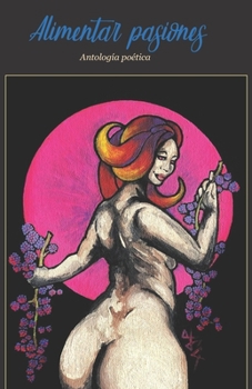 Paperback Alimentar pasiones: Antolog?a po?tica [Spanish] Book