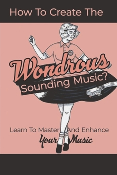 Paperback How To Create The Wondrous Sounding Music?: Learn To Master And Enhance Your Music: Equalizer Sound Book