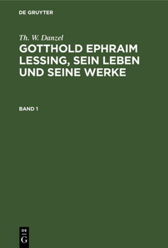 Hardcover Th. W. Danzel: Gotthold Ephraim Lessing, Sein Leben Und Seine Werke. Band 1 [German] Book