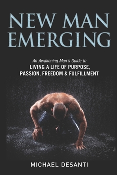 Paperback New Man Emerging: An Awakening Man's Guide to Living a Life of Purpose, Passion, Freedom & Fulfillment Book