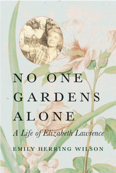 Paperback No One Gardens Alone: A Life of Elizabeth Lawrence Book