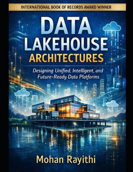 DATA LAKEHOUSE ARCHITECTURES: Designing Unified, Intelligent, and Future-Ready Data Platforms