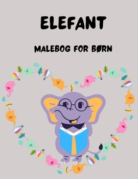 Elefant malebog for børn: Fantastiske elefant farvelægningssider Unikke designs Aktivitetsbog for piger/drenge Søde elefantdesigns til farvelægning for børn