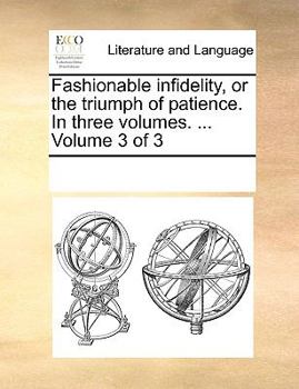 Fashionable infidelity, or the triumph of patience. In three volumes. ... Volume 3 of 3