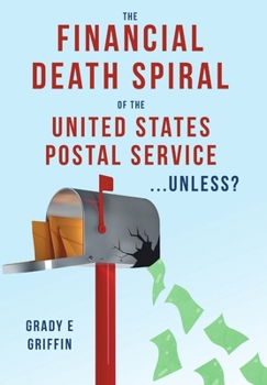 Hardcover The Financial Death Spiral of the United States Postal Service ...Unless? Book