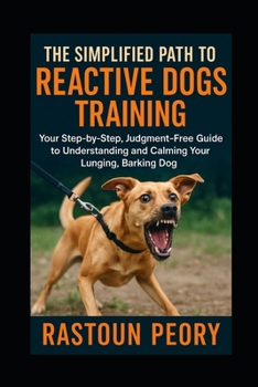 Paperback The Simplified Path to Reactive Dogs Training: Your Step-by-Step, Judgment-Free Guide to Understanding and Calming Your Lunging, Barking Dog Book