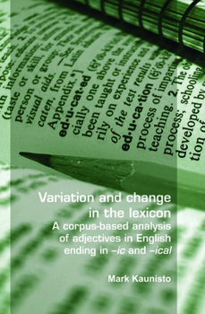 Hardcover Variation and Change in the Lexicon: A Corpus-Based Analysis of Adjectives in English Ending in -IC and -Ical Book