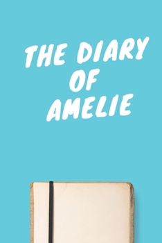 The Diary Of Amelie A beautiful personalized: Lined Notebook / Journal Gift, 120 Pages, 6 x 9 inches, Personal Diary, Personalized Journal, Customized Journal, The Diary of, First names, Diary to Writ