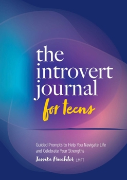 Paperback The Introvert Journal for Teens: Guided Prompts to Help You Navigate Life and Celebrate Your Strengths Book