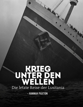 Krieg unter den Wellen: Die letzte Reise der Lusitania (German Edition)