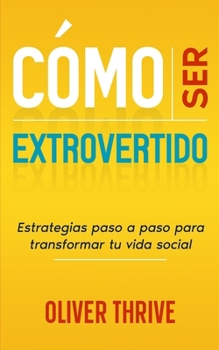 Paperback Cómo Ser Extrovertido: Estrategias paso a paso para transformar tu vida social [Spanish] Book