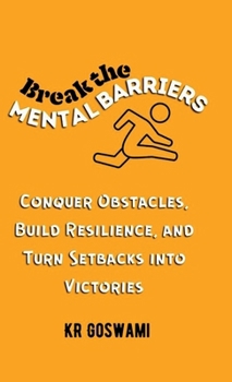 Break the Mental Barriers: Conquer Obstacles, Build Resilience, and Turn Setbacks into Victories
