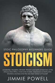 Paperback Stoicism: Leadership, Discipline, Mindset, Wisdom and Spiritual Exercises of the virtuous Stoic Ethics. Overcome Anxiety, Depres Book