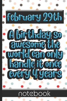 February 29th - A Birthday So Awesome the World Can Only Handle It Once Every Four Years: Blank Lined Notepad - Celebrate Your Leap Day Birthday With This Fun Quote & Colorful Polka Dot Cover Design